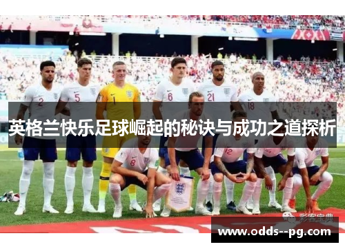 英格兰快乐足球崛起的秘诀与成功之道探析