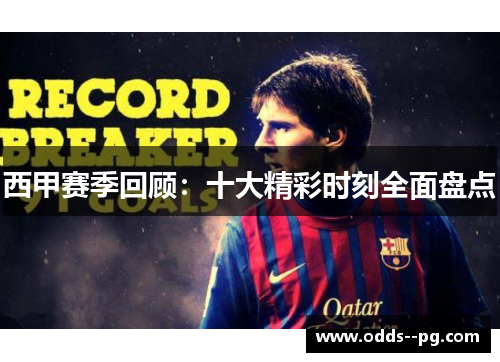 西甲赛季回顾：十大精彩时刻全面盘点