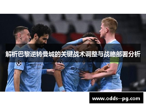 解析巴黎逆转曼城的关键战术调整与战略部署分析
