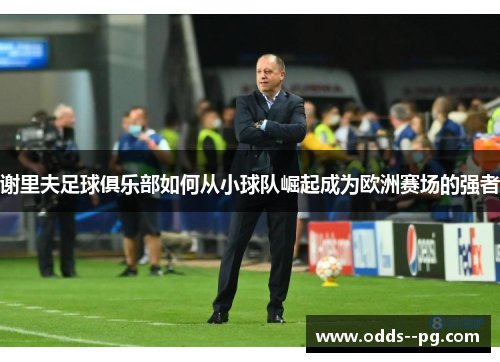 谢里夫足球俱乐部如何从小球队崛起成为欧洲赛场的强者