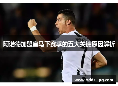 阿诺德加盟皇马下赛季的五大关键原因解析