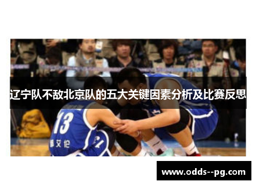 辽宁队不敌北京队的五大关键因素分析及比赛反思 辽宁队不敌北京队的五大关键因素分析及比赛反思