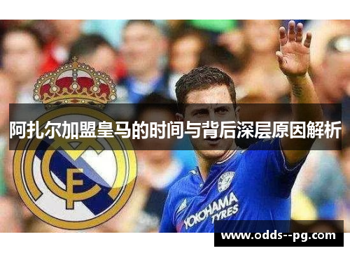 阿扎尔加盟皇马的时间与背后深层原因解析