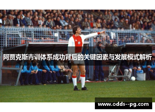 阿贾克斯青训体系成功背后的关键因素与发展模式解析