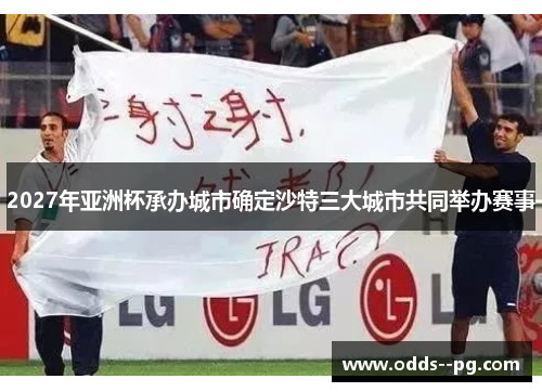 2027年亚洲杯承办城市确定沙特三大城市共同举办赛事