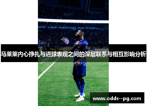 马莱莱内心挣扎与进球表现之间的深层联系与相互影响分析