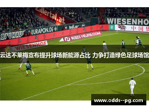 云达不莱梅宣布提升球场新能源占比 力争打造绿色足球场馆 云达不莱梅宣布提升球场新能源占比 力争打造绿色足球场馆